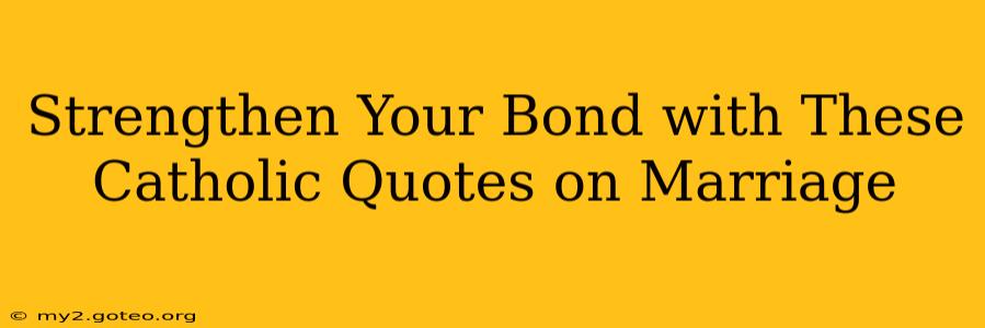 Strengthen Your Bond with These Catholic Quotes on Marriage