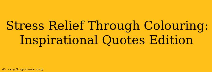 Stress Relief Through Colouring: Inspirational Quotes Edition
