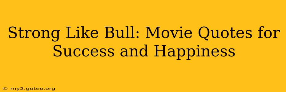 Strong Like Bull: Movie Quotes for Success and Happiness