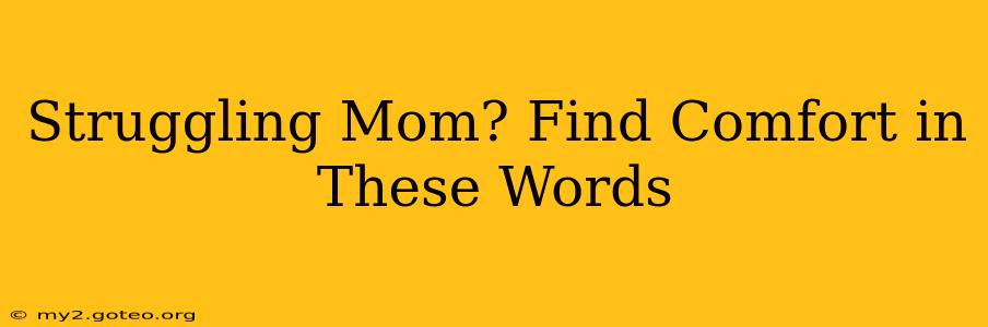 Struggling Mom? Find Comfort in These Words
