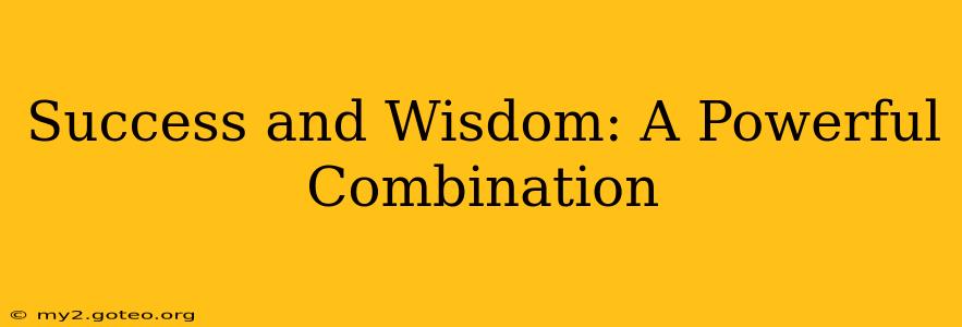 Success and Wisdom: A Powerful Combination