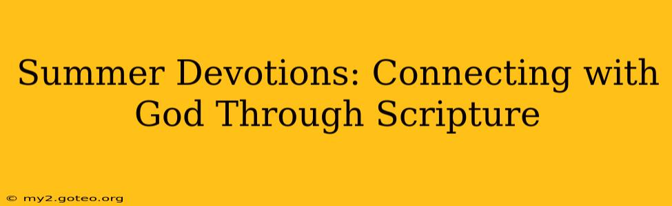 Summer Devotions: Connecting with God Through Scripture