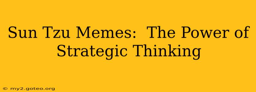Sun Tzu Memes:  The Power of Strategic Thinking