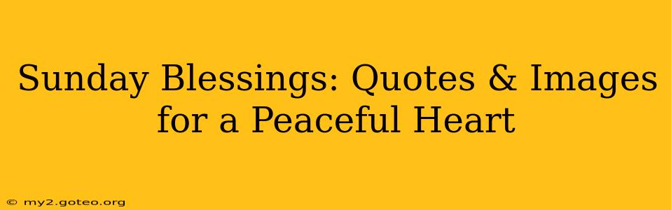 Sunday Blessings: Quotes & Images for a Peaceful Heart