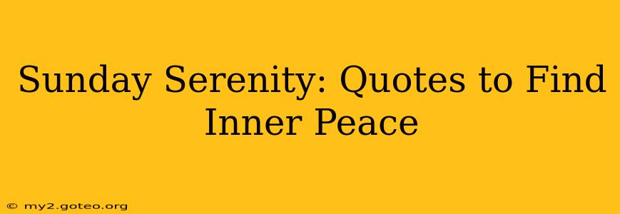 Sunday Serenity: Quotes to Find Inner Peace
