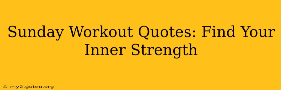 Sunday Workout Quotes: Find Your Inner Strength