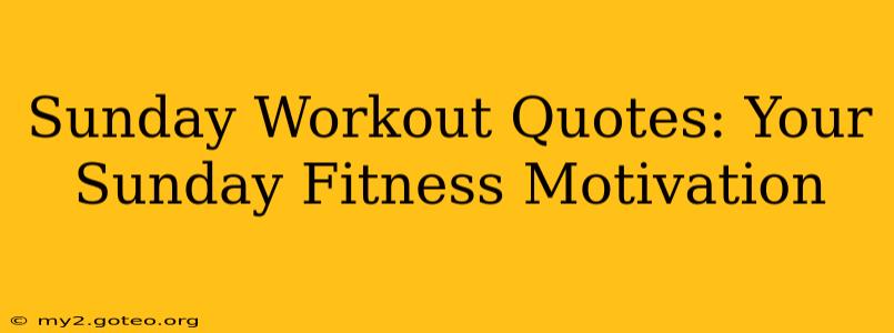 Sunday Workout Quotes: Your Sunday Fitness Motivation