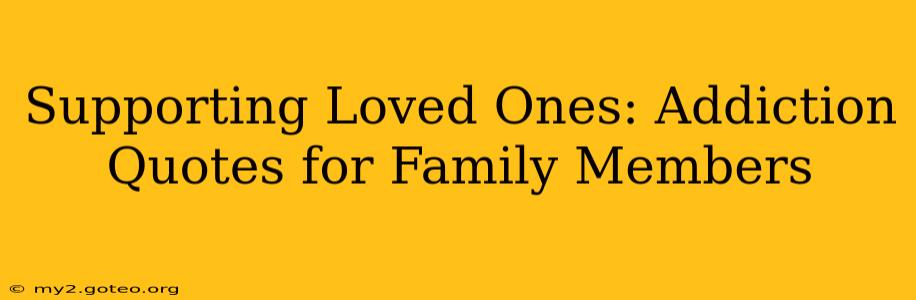 Supporting Loved Ones: Addiction Quotes for Family Members