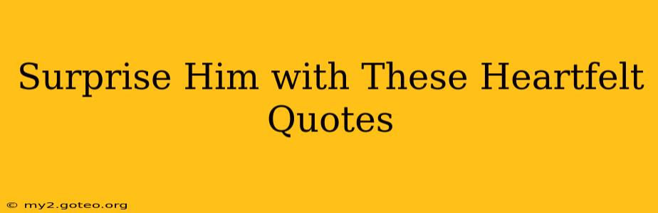 Surprise Him with These Heartfelt Quotes