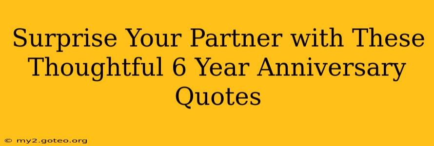 Surprise Your Partner with These Thoughtful 6 Year Anniversary Quotes