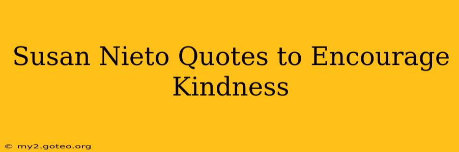 Susan Nieto Quotes to Encourage Kindness