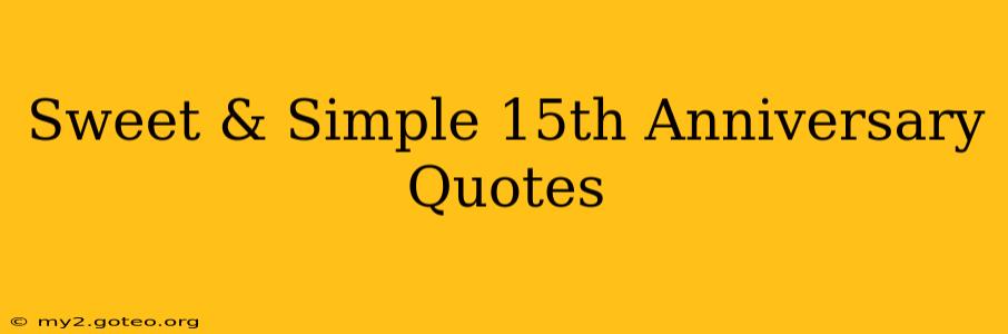 Sweet & Simple 15th Anniversary Quotes