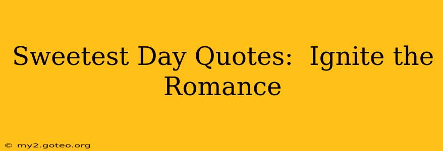 Sweetest Day Quotes:  Ignite the Romance