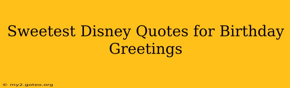 Sweetest Disney Quotes for Birthday Greetings