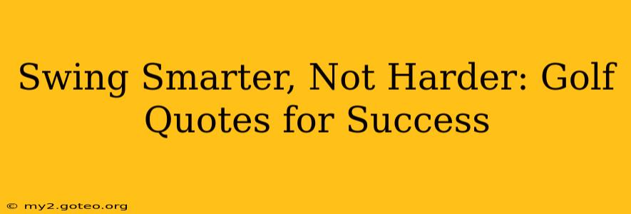 Swing Smarter, Not Harder: Golf Quotes for Success
