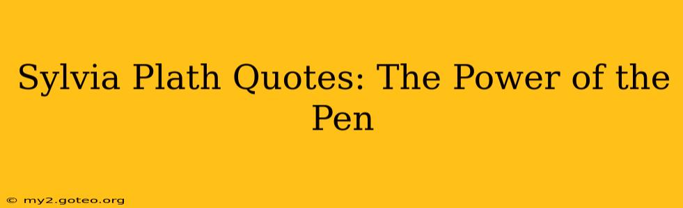 Sylvia Plath Quotes: The Power of the Pen