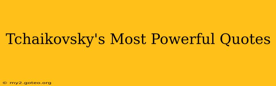Tchaikovsky's Most Powerful Quotes