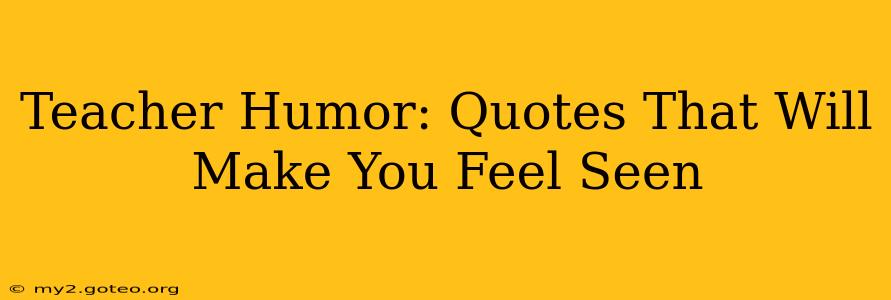 Teacher Humor: Quotes That Will Make You Feel Seen