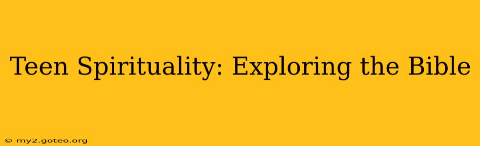 Teen Spirituality: Exploring the Bible