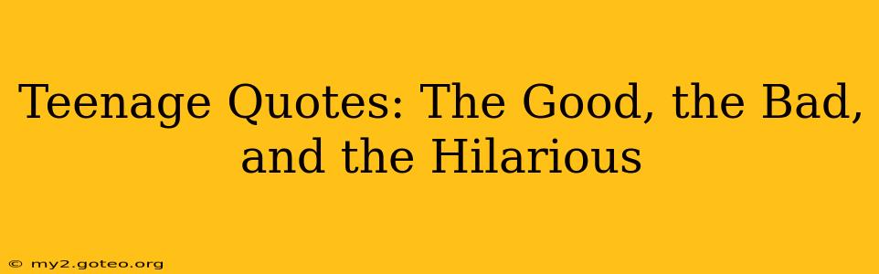 Teenage Quotes: The Good, the Bad, and the Hilarious