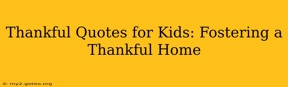 Thankful Quotes for Kids: Fostering a Thankful Home