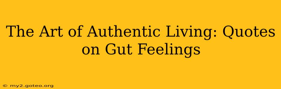 The Art of Authentic Living: Quotes on Gut Feelings