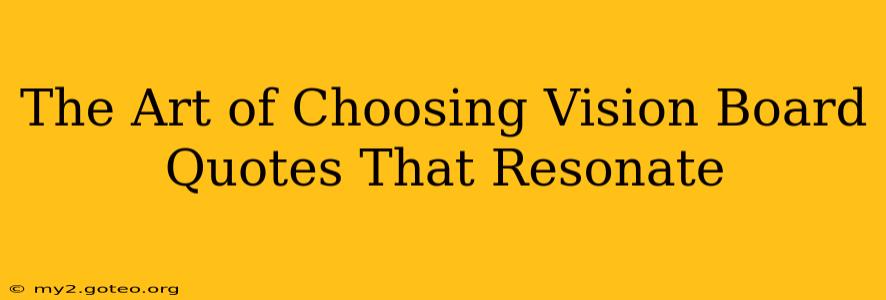 The Art of Choosing Vision Board Quotes That Resonate