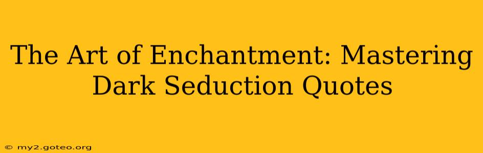 The Art of Enchantment: Mastering Dark Seduction Quotes