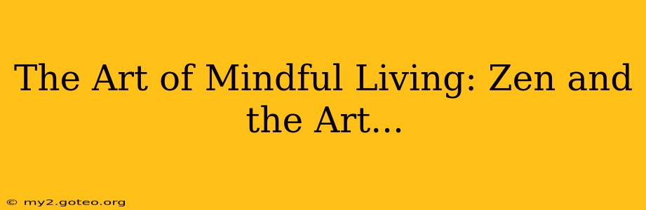 The Art of Mindful Living: Zen and the Art...