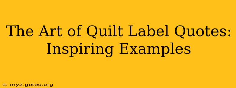 The Art of Quilt Label Quotes:  Inspiring Examples