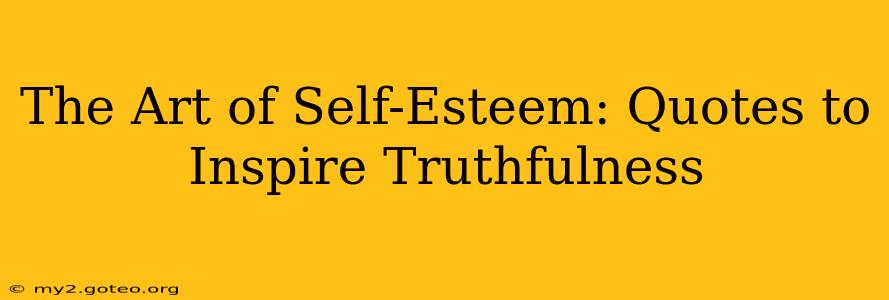 The Art of Self-Esteem: Quotes to Inspire Truthfulness