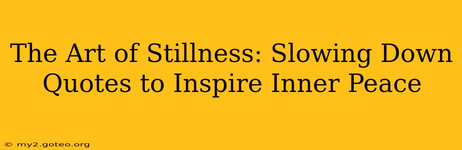 The Art of Stillness: Slowing Down Quotes to Inspire Inner Peace
