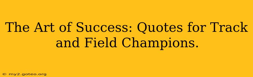 The Art of Success: Quotes for Track and Field Champions.