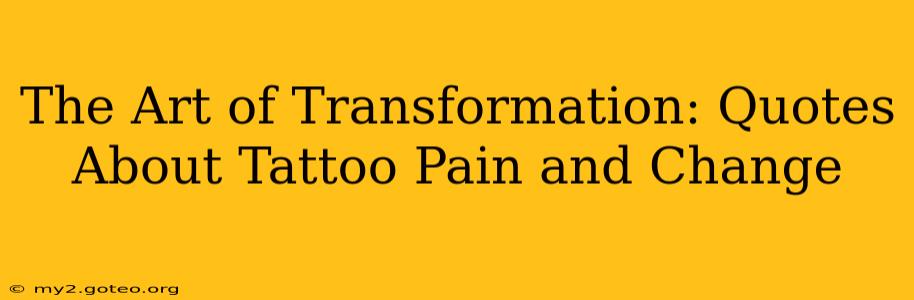 The Art of Transformation: Quotes About Tattoo Pain and Change
