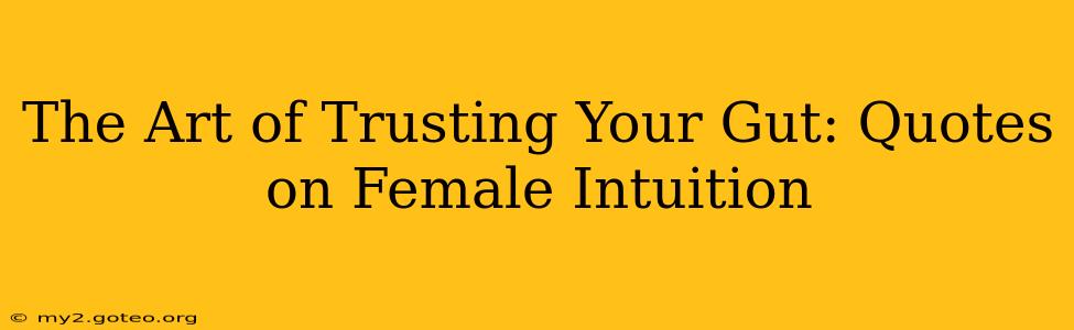 The Art of Trusting Your Gut: Quotes on Female Intuition