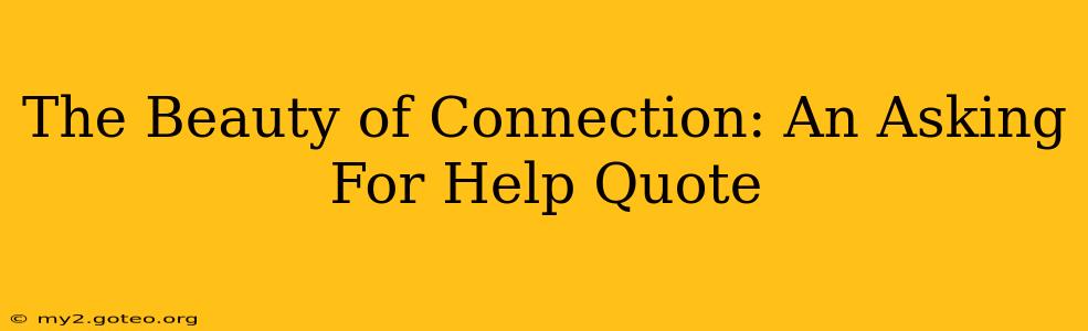 The Beauty of Connection: An Asking For Help Quote