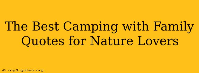 The Best Camping with Family Quotes for Nature Lovers