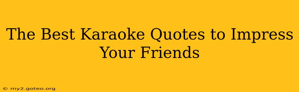 The Best Karaoke Quotes to Impress Your Friends