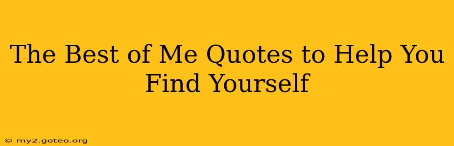 The Best of Me Quotes to Help You Find Yourself