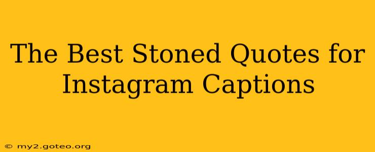 The Best Stoned Quotes for Instagram Captions