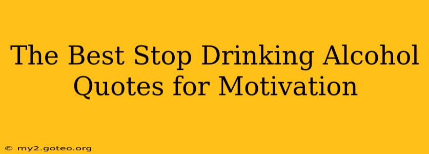 The Best Stop Drinking Alcohol Quotes for Motivation