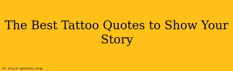The Best Tattoo Quotes to Show Your Story