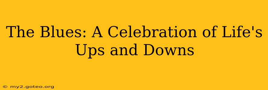 The Blues: A Celebration of Life's Ups and Downs