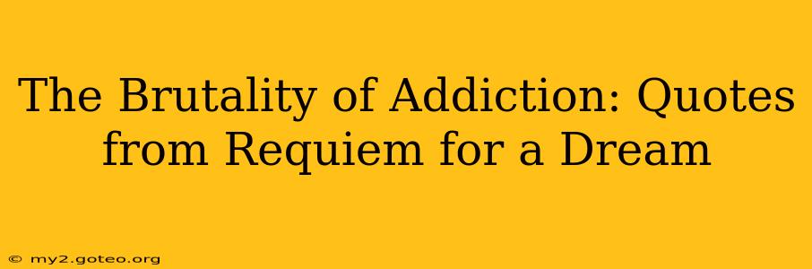 The Brutality of Addiction: Quotes from Requiem for a Dream