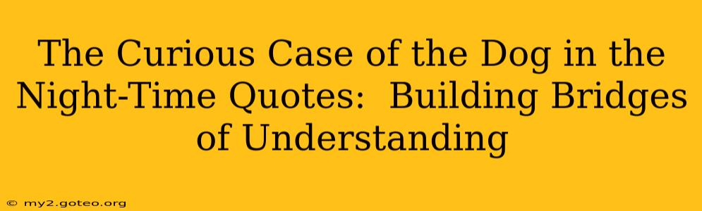 The Curious Case of the Dog in the Night-Time Quotes:  Building Bridges of Understanding