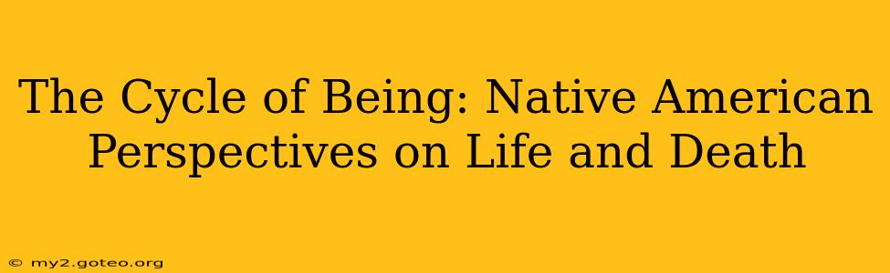 The Cycle of Being: Native American Perspectives on Life and Death
