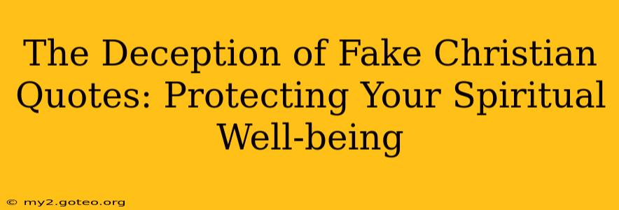 The Deception of Fake Christian Quotes: Protecting Your Spiritual Well-being