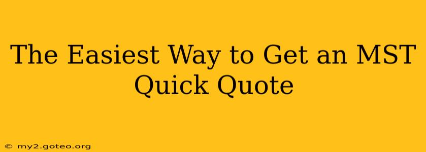 The Easiest Way to Get an MST Quick Quote