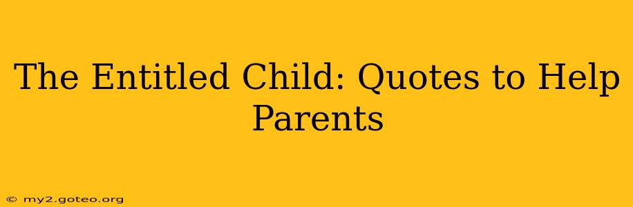 The Entitled Child: Quotes to Help Parents