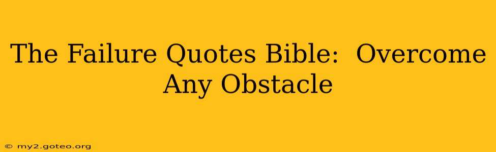 The Failure Quotes Bible:  Overcome Any Obstacle